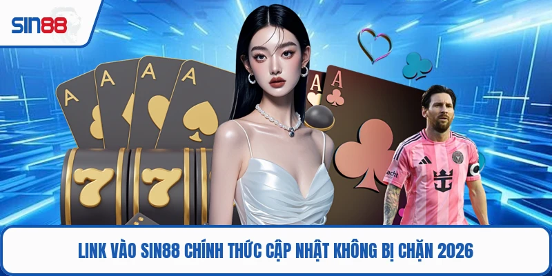 . Link Vào SIN88 Chính Thức Cập Nhật Không Bị Chặn 2026