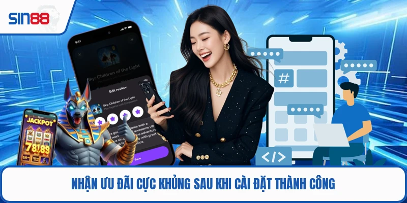 Nhận ưu đãi cực khủng sau khi cài đặt thành công