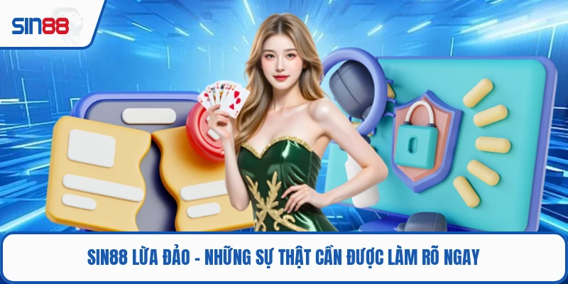 SIN88 Lừa Đảo - Những Sự Thật Cần Được Làm Rõ Ngay