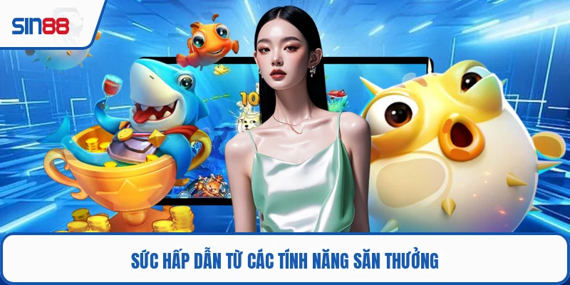 Sức hấp dẫn từ các tính năng săn thưởng