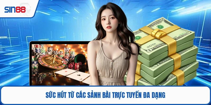 Sức hút từ các sảnh bài trực tuyến đa dạng