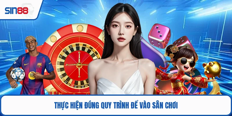 Thực hiện đúng quy trình để vào sân chơi