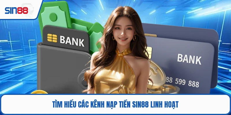 Tìm hiểu các kênh nạp tiền SIN88 linh hoạt