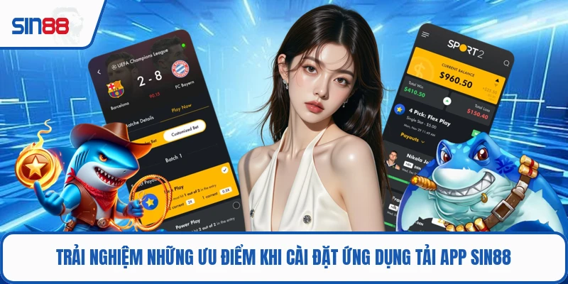 Trải nghiệm những ưu điểm khi cài đặt ứng dụng tải app SIN88