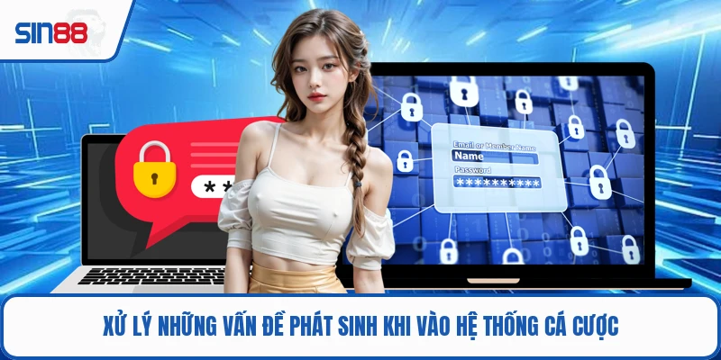 Xử lý những vấn đề phát sinh khi vào hệ thống cá cược